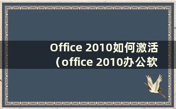 Office 2010如何激活（office 2010办公软件如何激活）